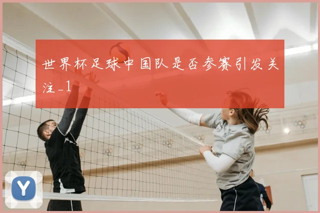 世界杯足球中国队是否参赛引发关注_1