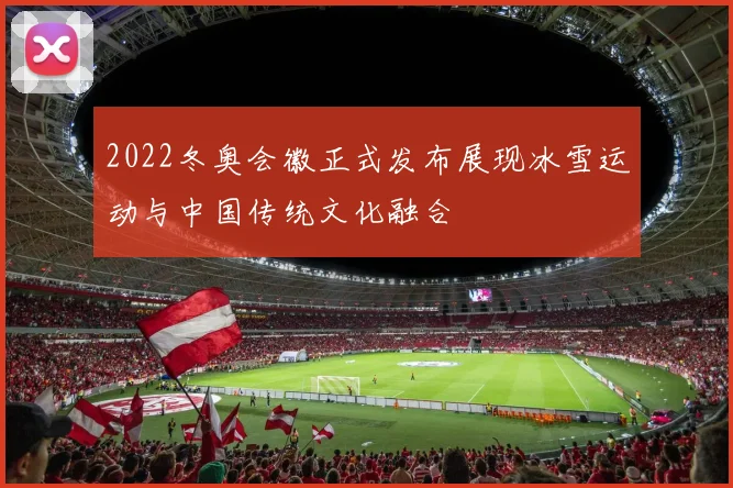 2022冬奥会徽正式发布展现冰雪运动与中国传统文化融合