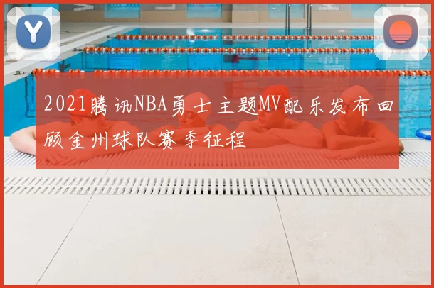 2021腾讯NBA勇士主题MV配乐发布回顾金州球队赛季征程