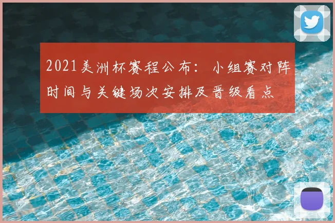 2021美洲杯赛程公布:小组赛对阵时间与关键场次安排及晋级看点